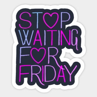 Stop Waiting For Friday Sticker